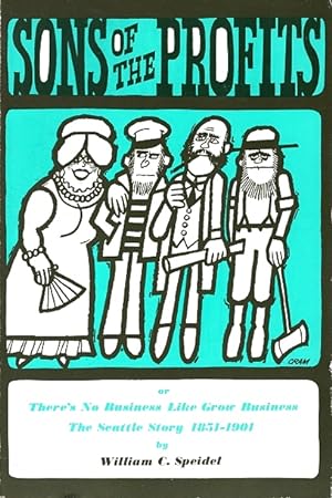 Sons of the Profits: or, There's No Business Like Grow Business: The Seattle Story, 1851-1901