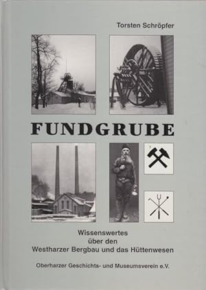 Bild des Verkufers fr Fundgrube. Wissenwertes ber den Westzharzer Bergbau und das Httenwesen. Mit zahlreichen Stichwrtern aus den Bereichen Archologie, Bergbau, Botanik, Geographie, Geologie, Httenkunde, Lagerstttenkunde und Mineralogie. zum Verkauf von Altstadt Antiquariat Goslar