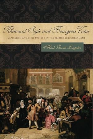 Imagen del vendedor de Rhetorical Style and Bourgeois Virtue : Capitalism and Civil Society in the British Enlightenment a la venta por GreatBookPricesUK