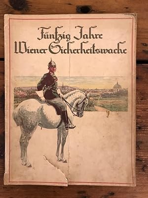 Fünfzig Jahre Wiener Sicherheitswache:Eine mit zahlreichen Illustrationen versehene Jubiläumsschr...