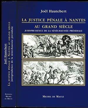 La justice pénale à Nantes au Grand Siècle. Jurisprudence de la sénéchaussée présidiale. Thèse.