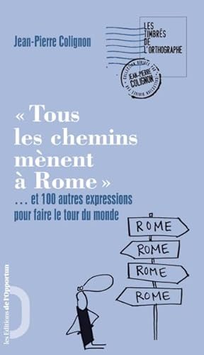 "tous les chemins mènent à Rome". et 100 autres expressions pour faire le tour du monde