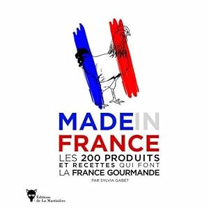 Image du vendeur pour made in France ; les 200 produits et recettes qui font la France gourmande mis en vente par Chapitre.com : livres et presse ancienne