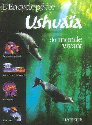 L'encyclopédie Ushuaïa du monde vivant. le monde animal, les phénomènes naturels, l'homme, l'espace