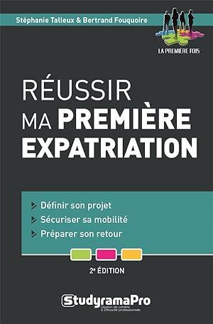 réussir ma première expatriation ; définir son projet, sécuriser sa mobilité, préparer son retour...