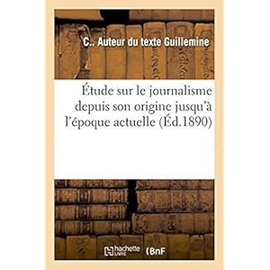 etude sur le journalisme depuis son origine jusqu'a l'epoque actuelle