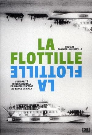 la flottille ; solidarité internationale et piraterie d'Etat au large de Gaza