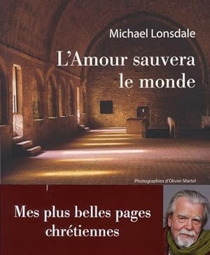 l'amour sauvera le monde ; mes plus belles pages chrétiennes