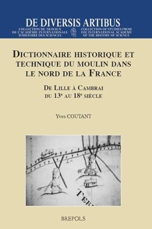 Dictionnaire historique et technique du moulin dans le Nord de la France : de Lille a Cambrai du ...