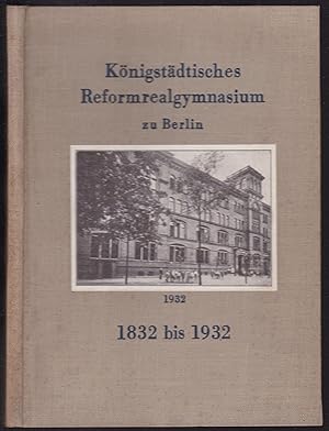 Zur Geschichte des Königstädtischen Reformrealgymnasiums. 1832-1932. Den früheren und jetzigen Sc...