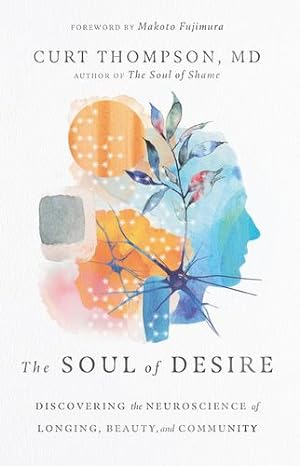 Seller image for The Soul of Desire: Discovering the Neuroscience of Longing, Beauty, and Community by Thompson, Curt [Hardcover ] for sale by booksXpress