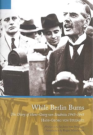 While Berlin Burns: The Memoirs of Hans-Georg von Studnitz