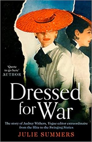 Dressed For War: The Story of Audrey Withers, Vogue editor extraordinaire from the Blitz to the S...