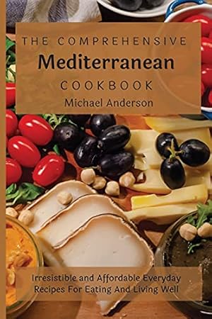 Imagen del vendedor de The Comprehensive Mediterranean Cookbook: Irresistible and Affordable Everyday Recipes For Eating And Living Well a la venta por Redux Books