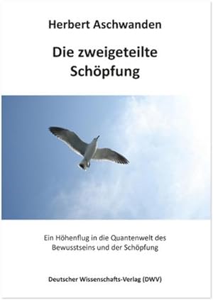 Seller image for Die zweigeteilte Schpfung : Ein Hhenflug in die Quantenwelt des Bewusstseins und der Schpfung for sale by Smartbuy
