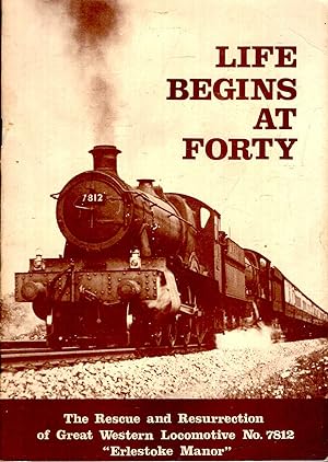 Seller image for Life Begins at Forty : the rescue and resurrection of Great Western Locomotive No. 7812 'Erlestoke Manor' for sale by Pendleburys - the bookshop in the hills