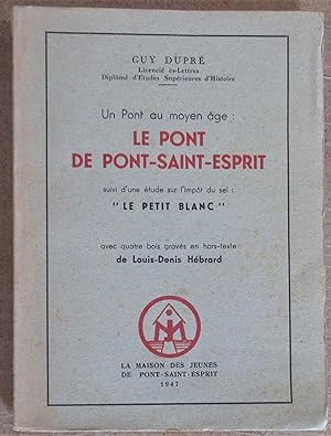 Un Pont au Moyen Age : Le Pont de Pont-Saint-Esprit suivi d'une étude sur l'impôt du sel : " Le P...