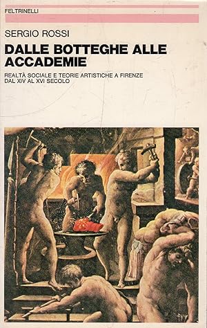 Dalle botteghe alla accademie : realtà sociale e teorie artistiche a Firenze dal XIV al XVI secolo