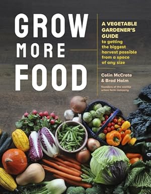 Seller image for Grow More Food : A Vegetable Gardener's Guide to Getting the Biggest Harvest Possible from a Space of Any Size for sale by GreatBookPrices