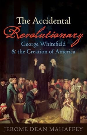 Image du vendeur pour Accidental Revolutionary : George Whitefield and the Creation of America mis en vente par GreatBookPrices