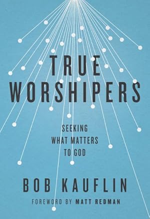 Bild des Verkufers fr True Worshipers : Seeking What Matters to God zum Verkauf von GreatBookPrices