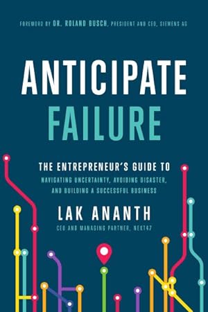 Seller image for Anticipate Failure : The Entrepreneur's Guide to Navigating Uncertainty, Avoiding Disaster, and Building a Successful Business for sale by GreatBookPrices