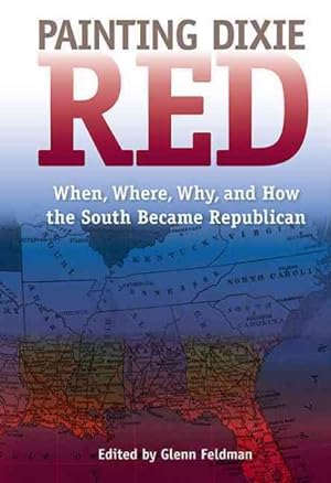 Image du vendeur pour Painting Dixie Red : When, Where, Why, and How the South Became Republican mis en vente par GreatBookPrices