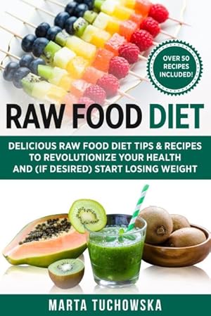 Bild des Verkufers fr Raw Food Diet : Delicious Raw Food Diet Tips & Recipes to Revolutionize Your Health and If Desired Start Losing Weight zum Verkauf von GreatBookPrices