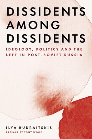 Image du vendeur pour Dissidents Among Dissidents : Ideology, Politics and the Left in Post-soviet Russia mis en vente par GreatBookPrices