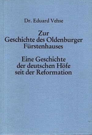 Zur Geschichte des Oldenburger Fürstenhauses. Eine Geschichte der deutschen Höfe seit der Reforma...