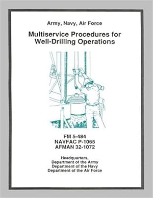 Seller image for Multiservice Procedures for Well-Drilling Operations : FM 5-484 / NAVFAC P-1065 / AFMAN 32-1072 for sale by GreatBookPrices