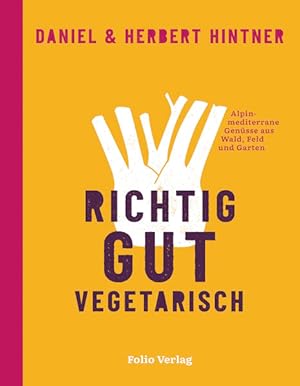 Richtig gut vegetarisch. Alpin-mediterrane Genüsse aus Wald, Feld und Garten.