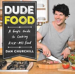 Dude Food: A Guy's Guide to Cooking Kiss-Ass Food