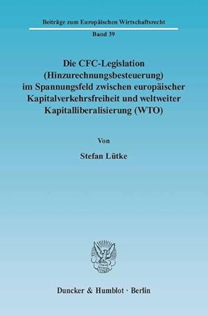 Imagen del vendedor de Die CFC-Legislation (Hinzurechnungsbesteuerung) im Spannungsfeld zwischen europischer Kapitalverkehrsfreiheit und weltweiter Kapitalliberalisierung (WTO). Eine Analyse der Grenzen der europischen Kapitalverkehrsfreiheit sowie der Steuerordnung der WTO in Hinblick auf Auswirkungen fr Ausgleichsmanahmen im internationalen Steuerwettbewerb. (=Beitrge zum europischen Wirtschaftsrecht ; Bd. 39). a la venta por Antiquariat Thomas Haker GmbH & Co. KG