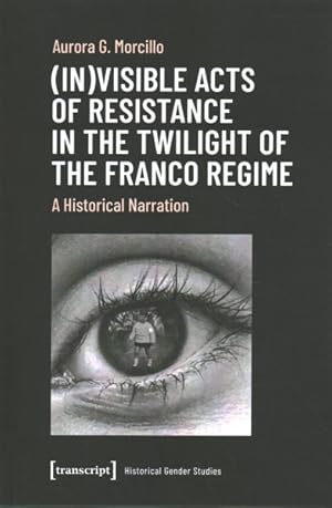 Imagen del vendedor de Invisible Acts of Resistance in the Twilight of the Franco Regime : A Historical Narration a la venta por GreatBookPrices