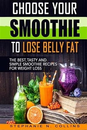 Image du vendeur pour Choose Your Smoothie to Lose Belly Fat : The Best, Tasty and Simple Smoothie Recipes for Weight Loss mis en vente par GreatBookPrices