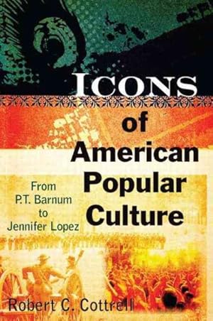 Imagen del vendedor de Icons of American Popular Culture : From P.T. Barnum to Jennifer Lopez a la venta por GreatBookPrices