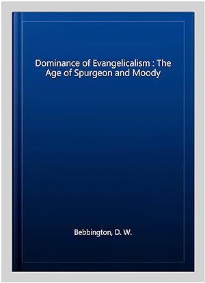 Bild des Verkufers fr Dominance of Evangelicalism : The Age of Spurgeon and Moody zum Verkauf von GreatBookPrices