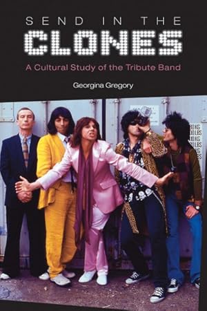 Image du vendeur pour Send in the Clones : A Cultural Study of the Tribute Band mis en vente par GreatBookPrices