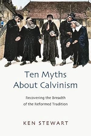 Imagen del vendedor de Ten Myths About Calvinism : Recovering the Breadth of the Reformed Tradition a la venta por GreatBookPrices