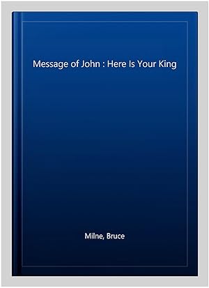 Seller image for Message of John : Here Is Your King for sale by GreatBookPrices