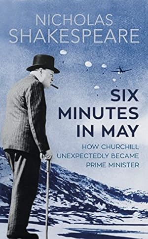 Bild des Verkufers fr Six Minutes in May: How Churchill Unexpectedly Became Prime Minister zum Verkauf von LEFT COAST BOOKS