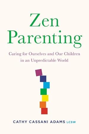 Seller image for Zen Parenting: Caring for Ourselves and Our Children in an Unpredictable World by Adams LCSW, Cathy Cassani [Paperback ] for sale by booksXpress