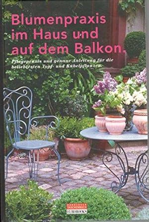 Seller image for Blumenpraxis im Haus und auf dem Balkon - Pflegepraxis und genaue Anleitung fr for sale by Die Buchgeister
