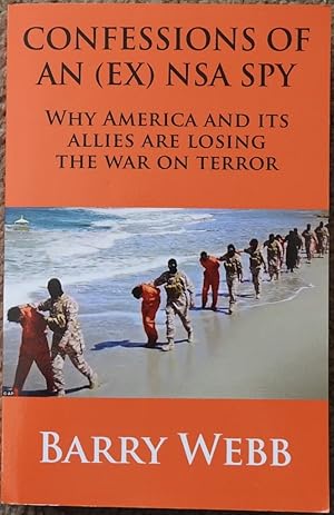 Confessions of an (Ex) NSA Spy : Why America and Its Allies Are Losing the War on Terror