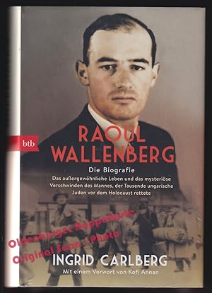 Raoul Wallenberg: Die Biografie; Das außergewöhnliche Leben und das mysteriöse Verschwinden des M...