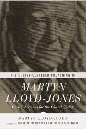 Bild des Verkufers fr Christ-Centered Preaching of Martyn Lloyd-Jones : Classic Sermons for the Church Today zum Verkauf von GreatBookPrices