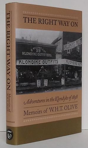 The Right Way On: Adventures in the Klondyke of 1898. Memoirs of W.H.T. Olive