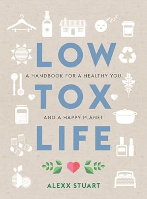 Imagen del vendedor de Low Tox Life : A Handbook for a Healthy You and a Happy Planet a la venta por GreatBookPrices