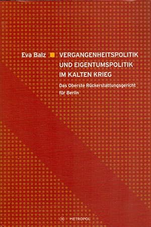 Vergangenheitspolitik und Eigentumspolitik im Kalten Krieg : das Oberste Rückerstattungsgericht f...